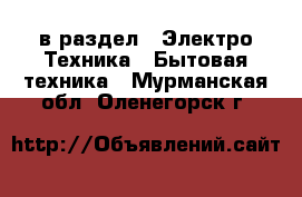  в раздел : Электро-Техника » Бытовая техника . Мурманская обл.,Оленегорск г.